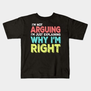 I'm Not Arguing I'm Just Explaining Why I'm Right Kids T-Shirt